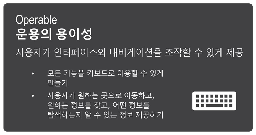 '운용의 용이성(Operable)': 사용자가 인터페이스와 내비게이션을 조작할 수 있게 제공 (예: 키보드 이용).